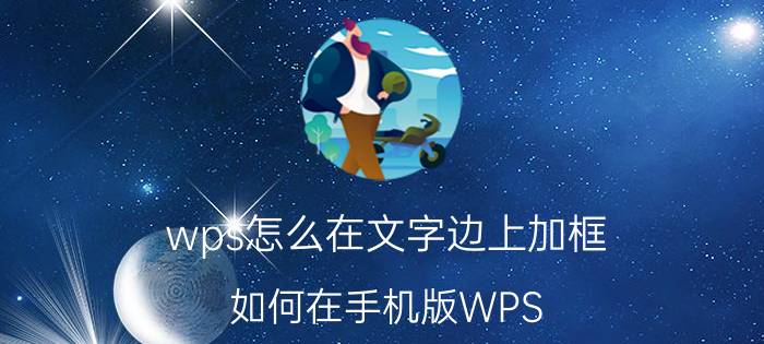 wps怎么在文字边上加框 如何在手机版WPS Office文档中插入文本框？